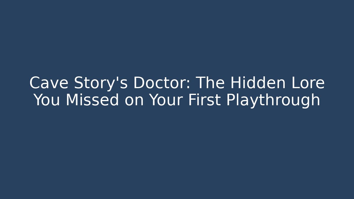 Cave Story's Doctor: The Hidden Lore You Missed on Your First Playthrough