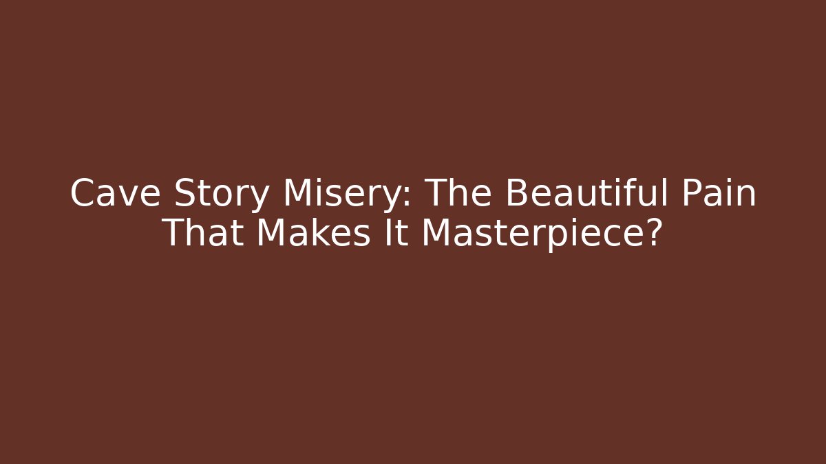 Cave Story Misery: The Beautiful Pain That Makes It Masterpiece?