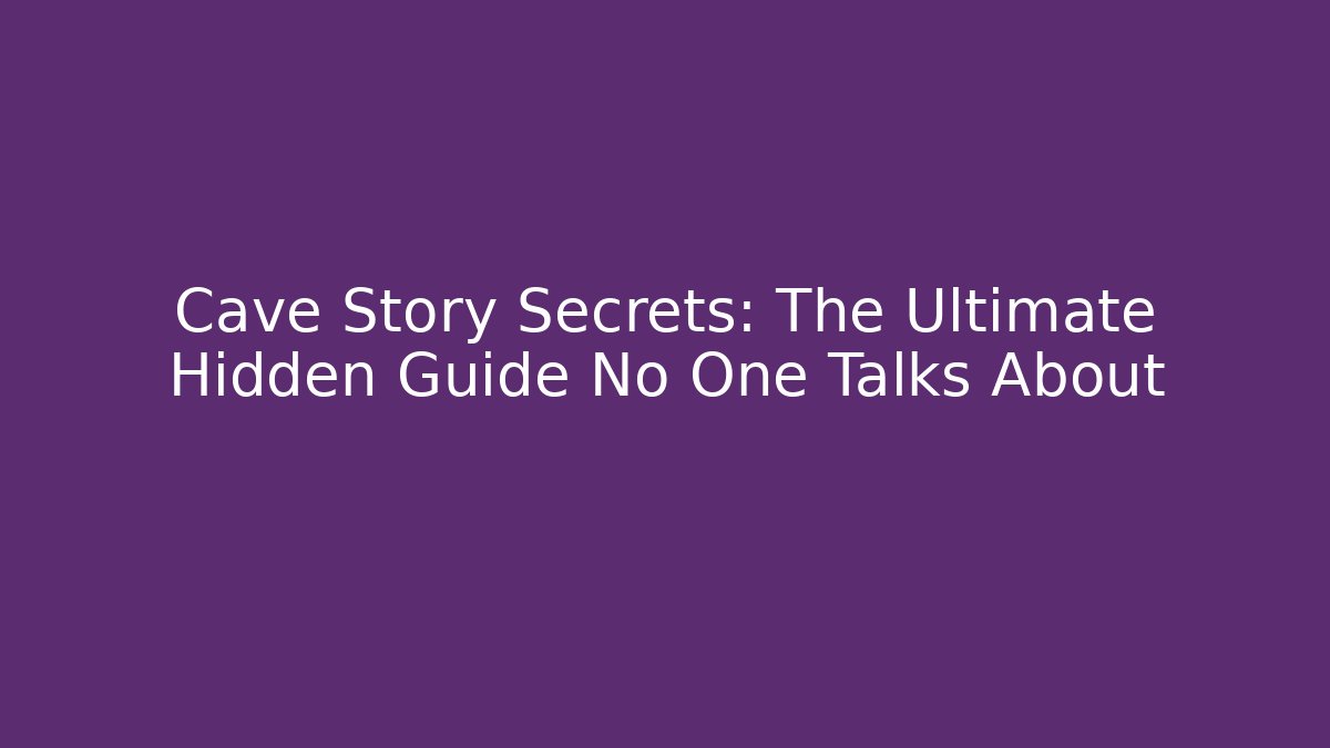 Cave Story Secrets: The Ultimate Hidden Guide No One Talks About
