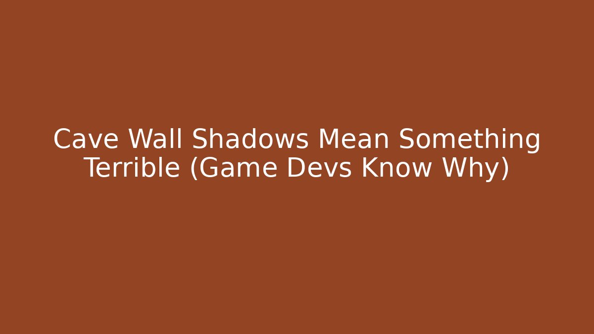 Cave Wall Shadows Mean Something Terrible (Game Devs Know Why)