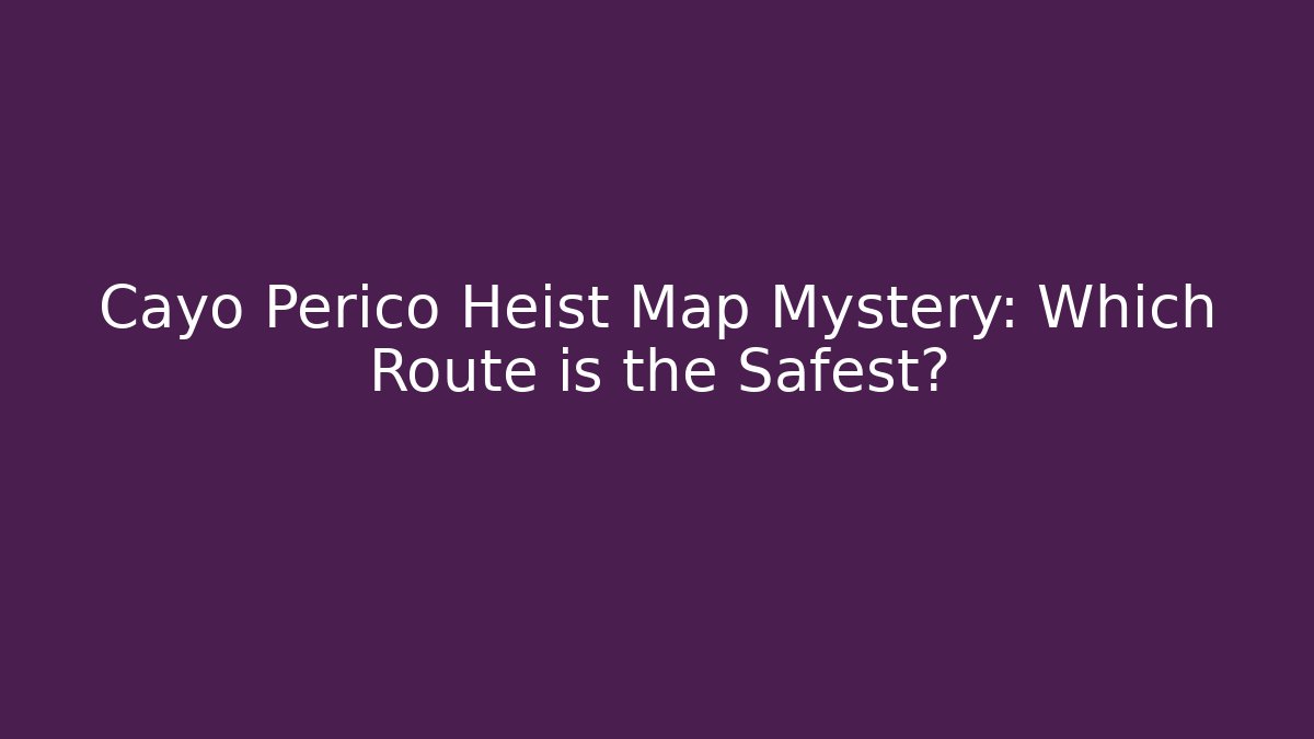 Cayo Perico Heist Map Mystery: Which Route is the Safest? - Vintage E-Juice