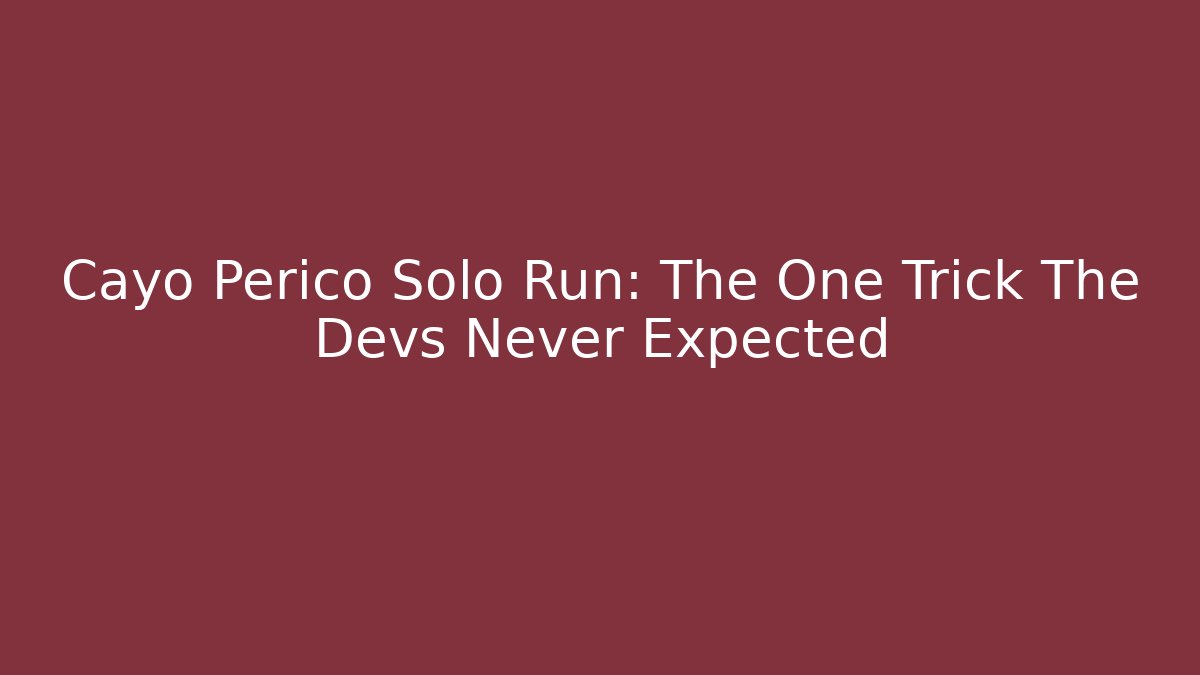 Cayo Perico Solo Run: The One Trick The Devs Never Expected