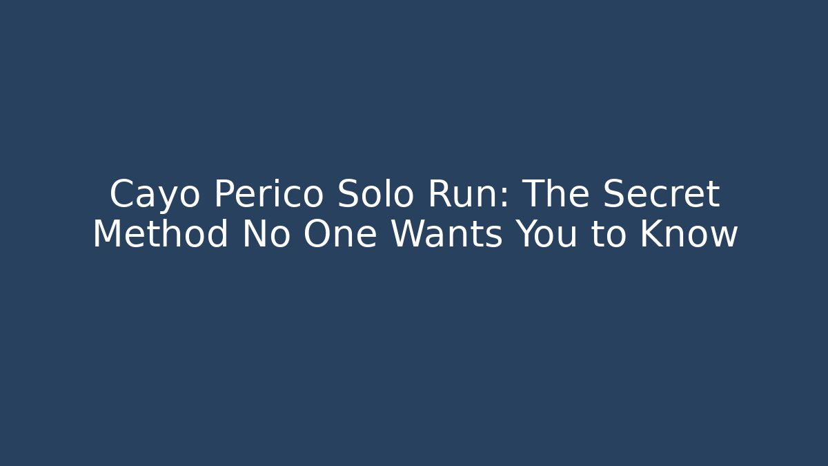 Cayo Perico Solo Run: The Secret Method No One Wants You to Know