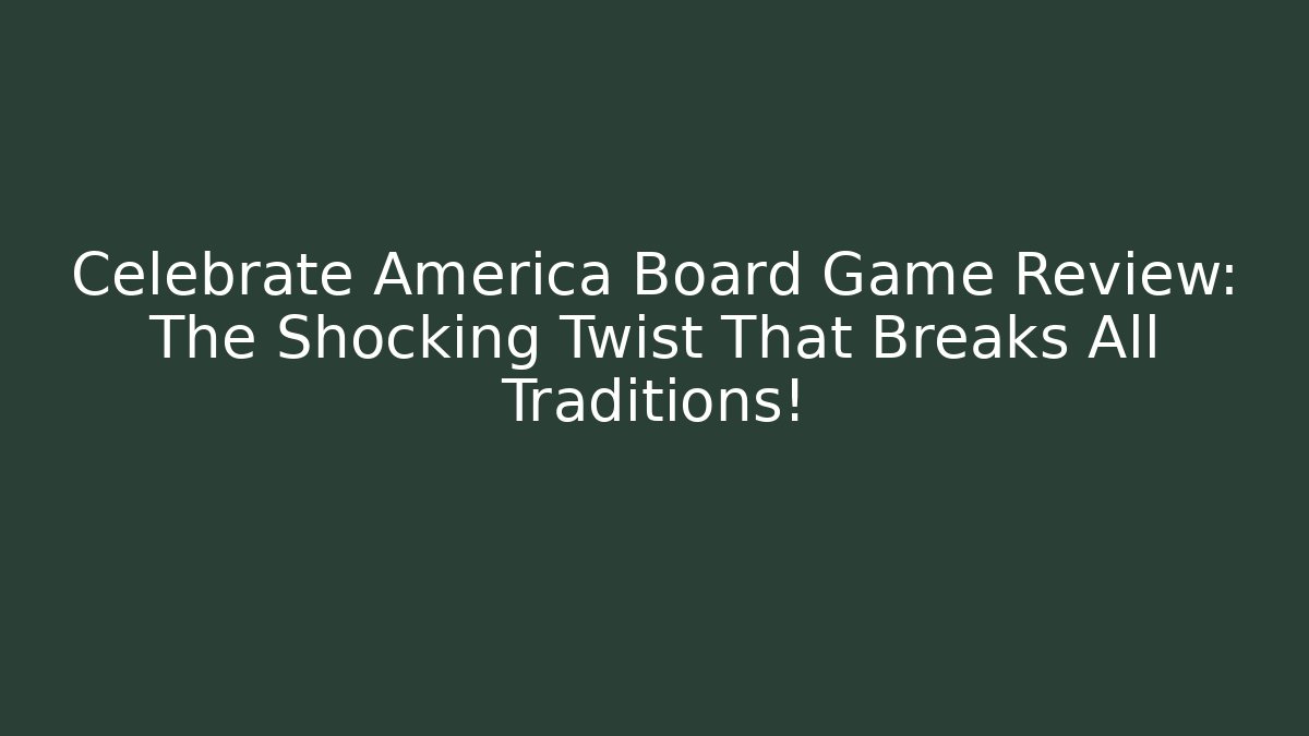 Celebrate America Board Game Review: The Shocking Twist That Breaks All Traditions!