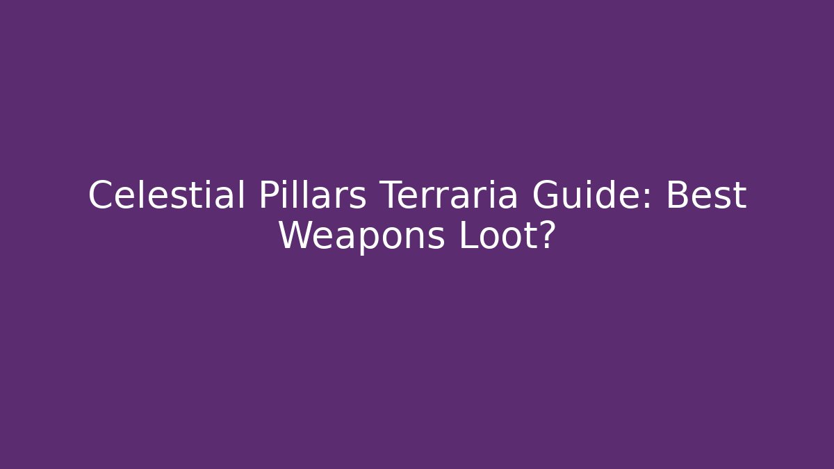 Celestial Pillars Terraria Guide: Best Weapons Loot? - Vintage E-Juice