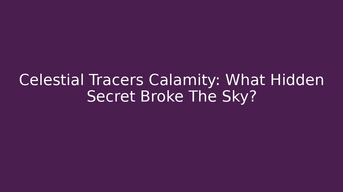 Celestial Tracers Calamity: What Hidden Secret Broke The Sky?