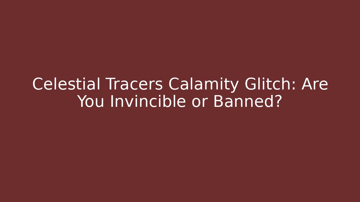 Celestial Tracers Calamity Glitch: Are You Invincible or Banned? - Vintage E-Juice
