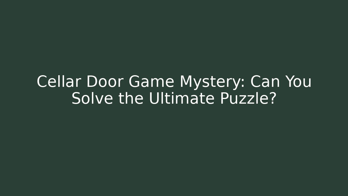 Cellar Door Game Mystery: Can You Solve the Ultimate Puzzle? - Vintage E-Juice