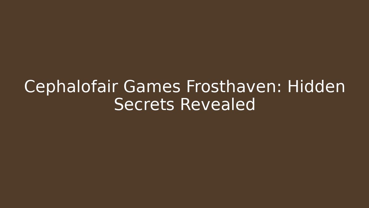 Cephalofair Games Frosthaven: Hidden Secrets Revealed