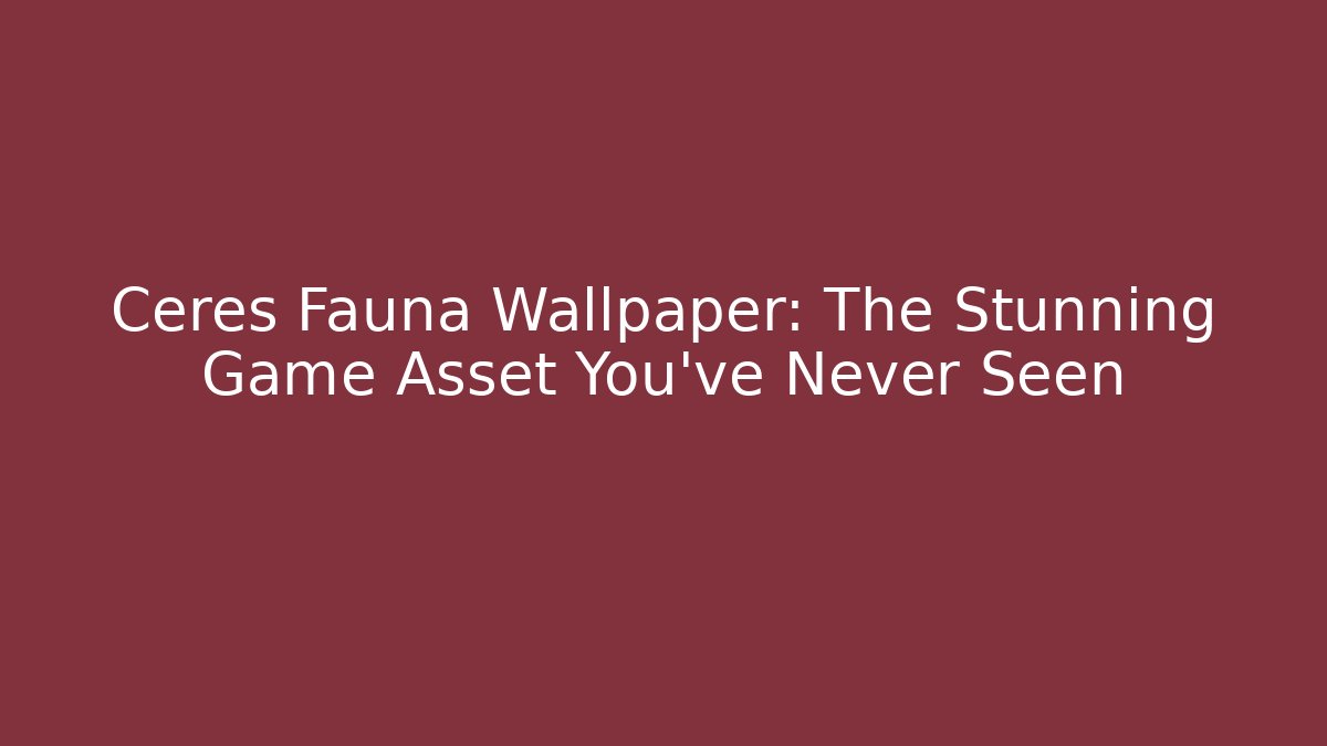 Ceres Fauna Wallpaper: The Stunning Game Asset You’ve Never Seen