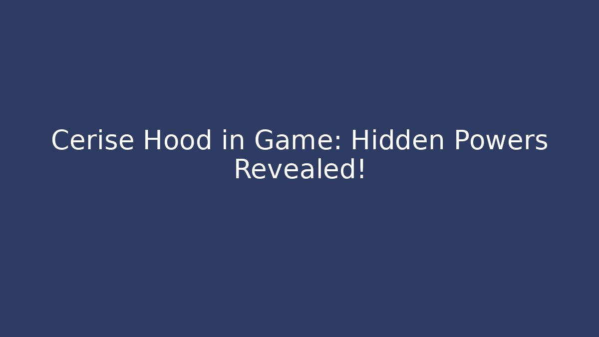 Cerise Hood in Game: Hidden Powers Revealed!
