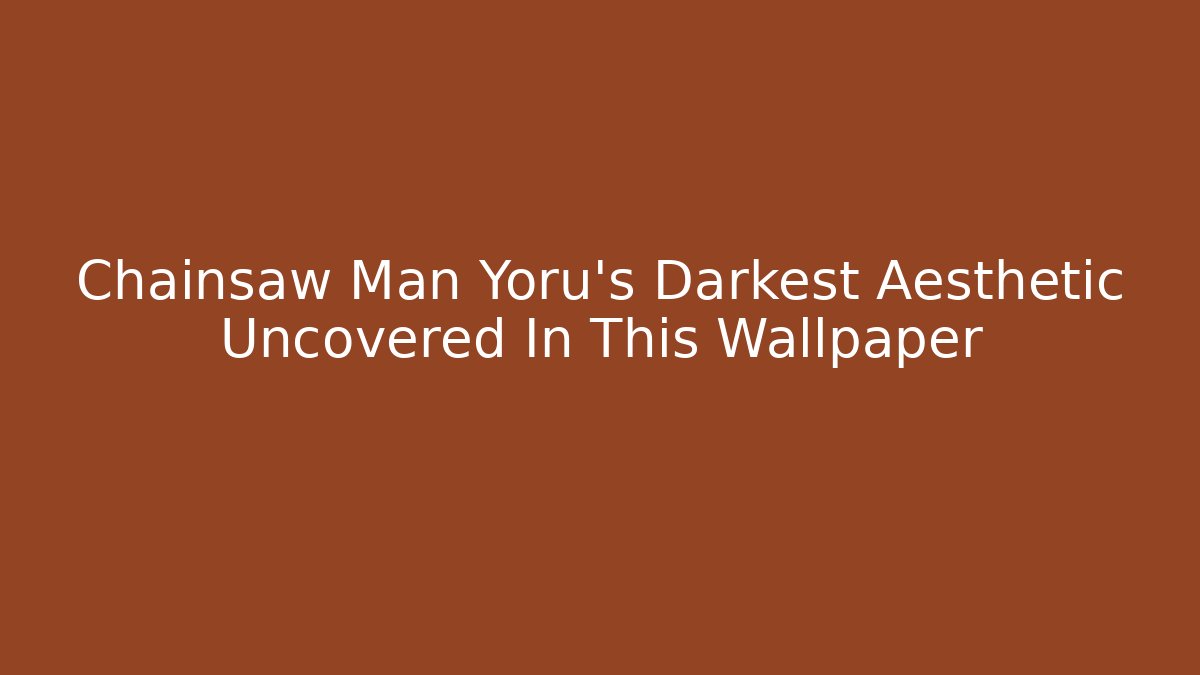 Chainsaw Man Yoru's Darkest Aesthetic Uncovered In This Wallpaper