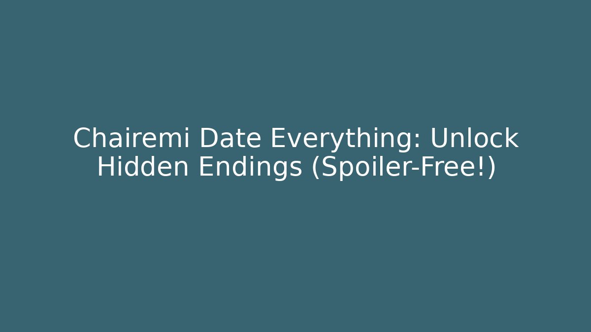 Chairemi Date Everything: Unlock Hidden Endings (Spoiler-Free!)