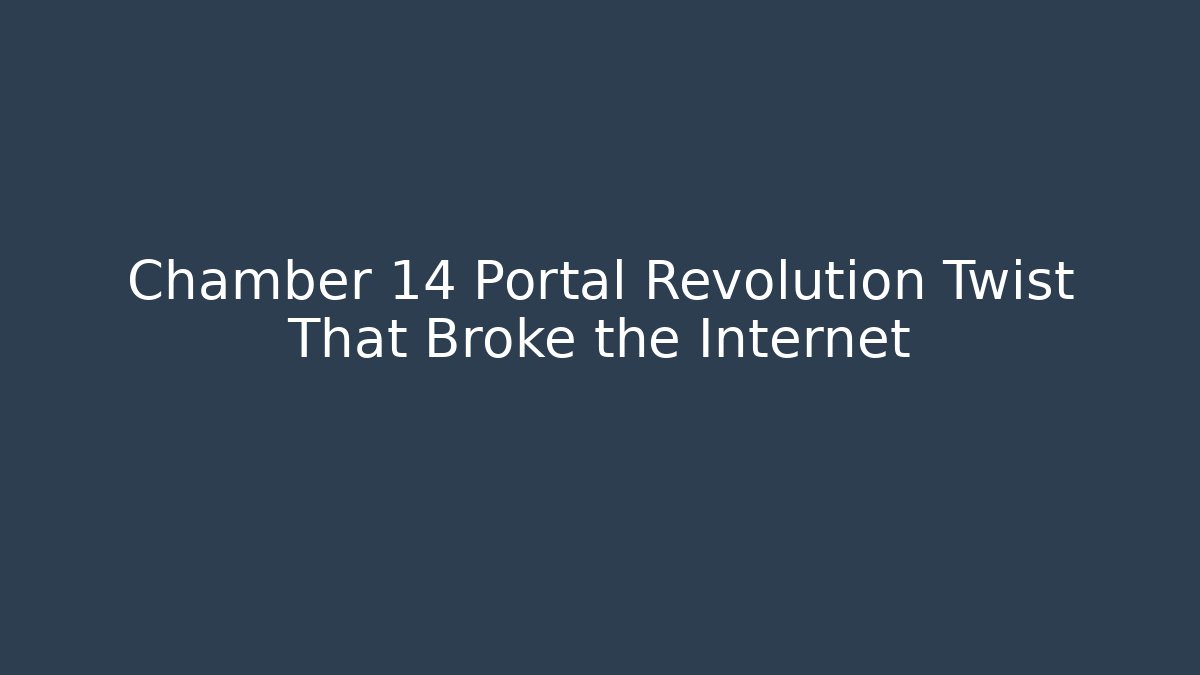 Chamber 14 Portal Revolution Twist That Broke the Internet