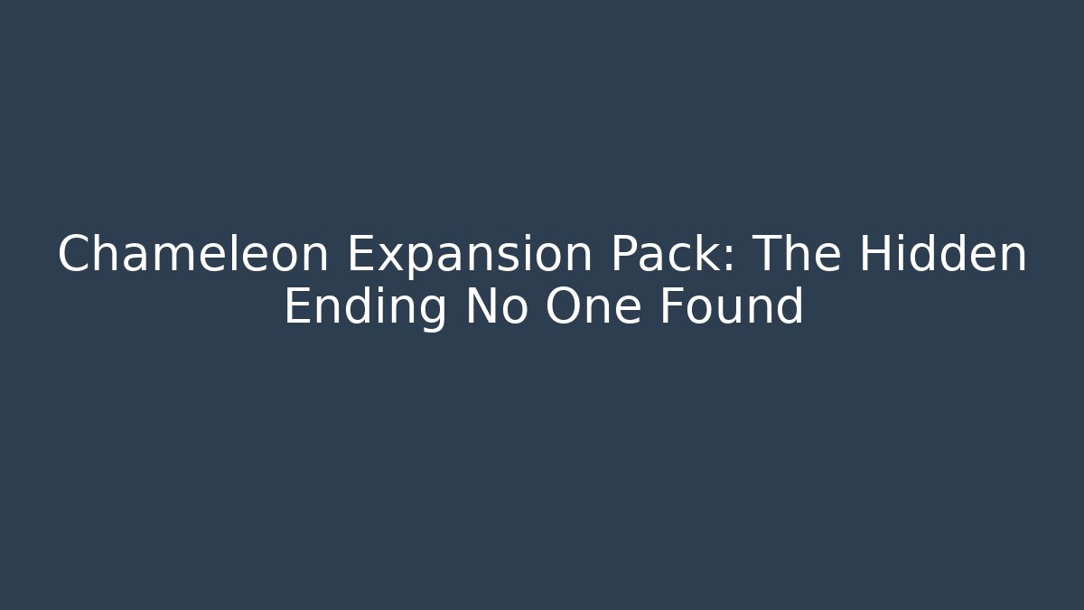 Chameleon Expansion Pack: The Hidden Ending No One Found