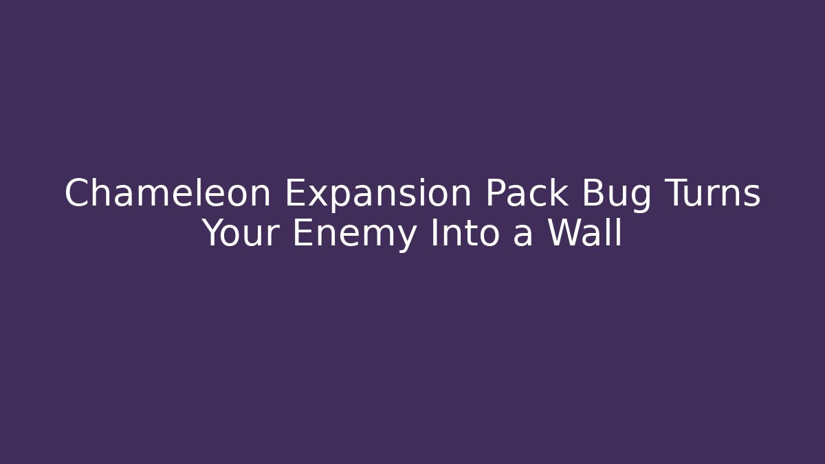 Chameleon Expansion Pack Bug Turns Your Enemy Into a Wall
