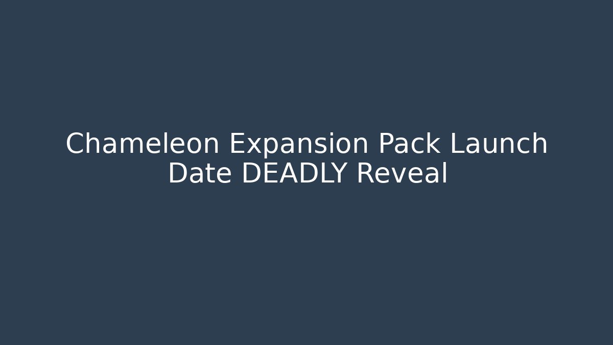Chameleon Expansion Pack Launch Date DEADLY Reveal