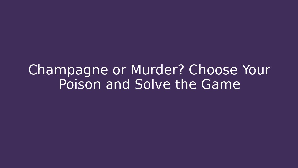 Champagne or Murder? Choose Your Poison and Solve the Game