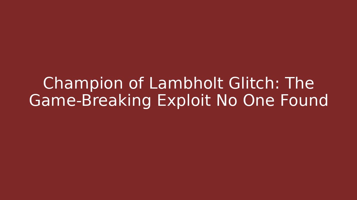 Champion of Lambholt Glitch: The Game-Breaking Exploit No One Found