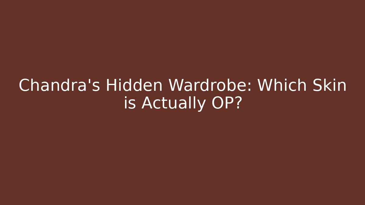 Chandra's Hidden Wardrobe: Which Skin is Actually OP?