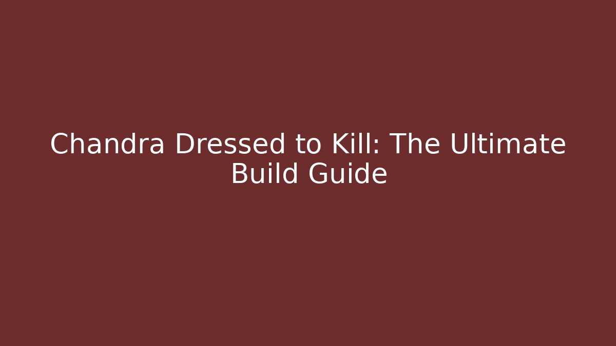 Chandra Dressed to Kill: The Ultimate Build Guide - Vintage E-Juice