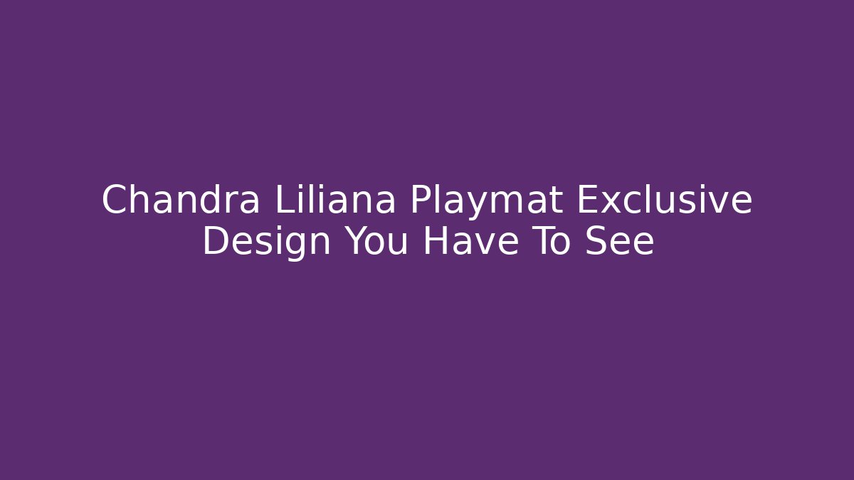 Chandra Liliana Playmat Exclusive Design You Have To See - Vintage E-Juice