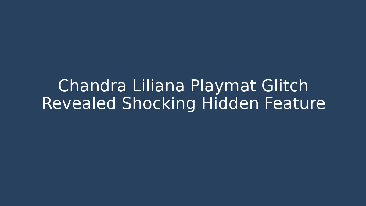 Chandra Liliana Playmat Glitch Revealed Shocking Hidden Feature