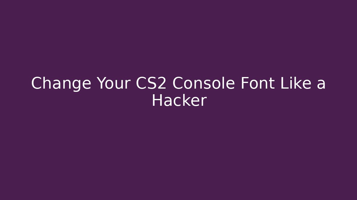 Change Your CS2 Console Font Like a Hacker - Vintage E-Juice