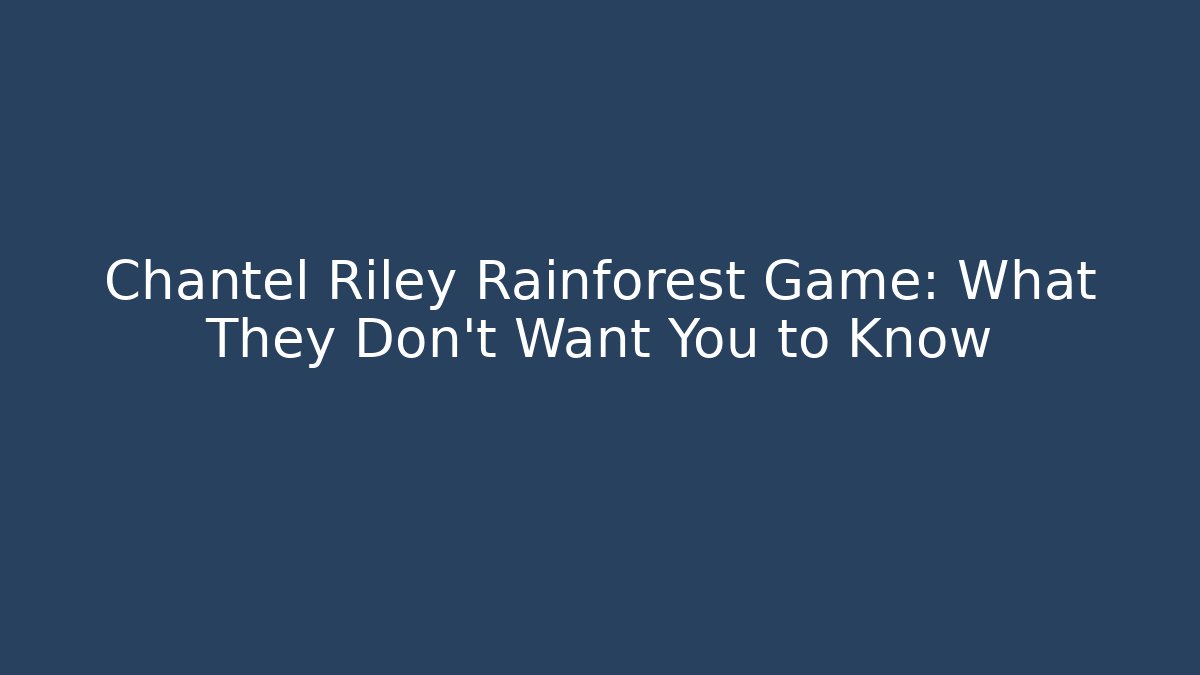 Chantel Riley Rainforest Game: What They Don’t Want You to Know