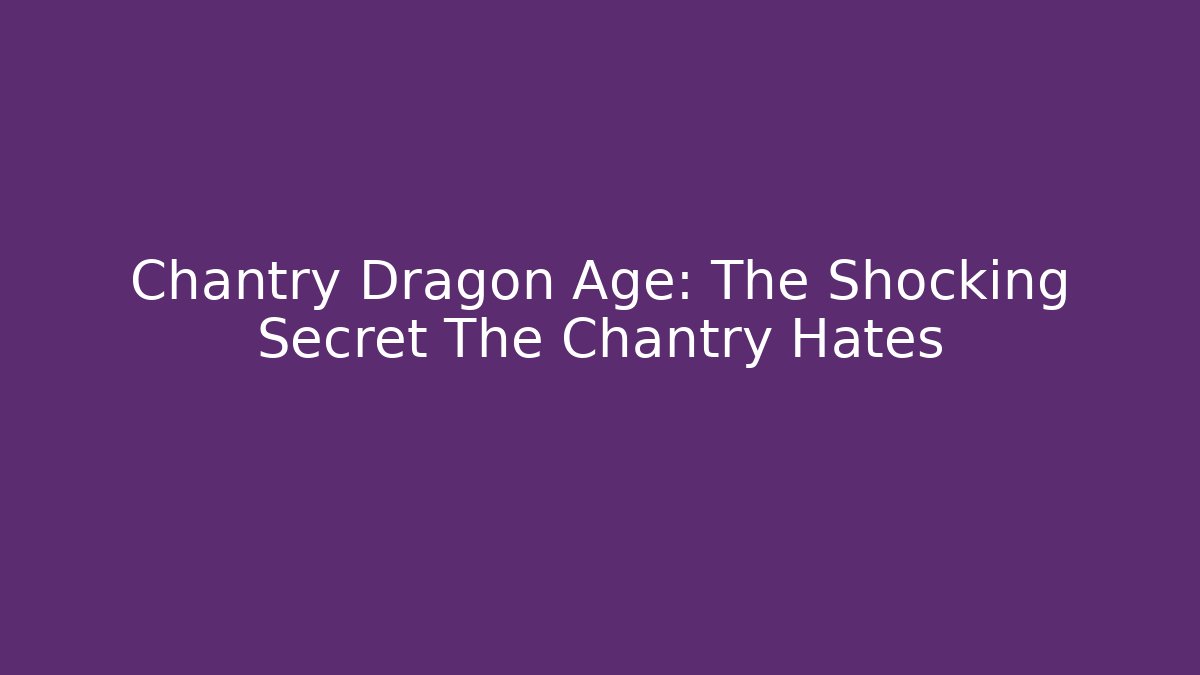 Chantry Dragon Age: The Shocking Secret The Chantry Hates