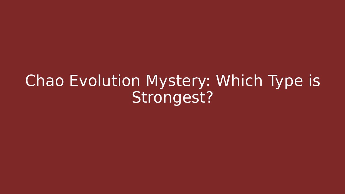 Chao Evolution Mystery: Which Type is Strongest?