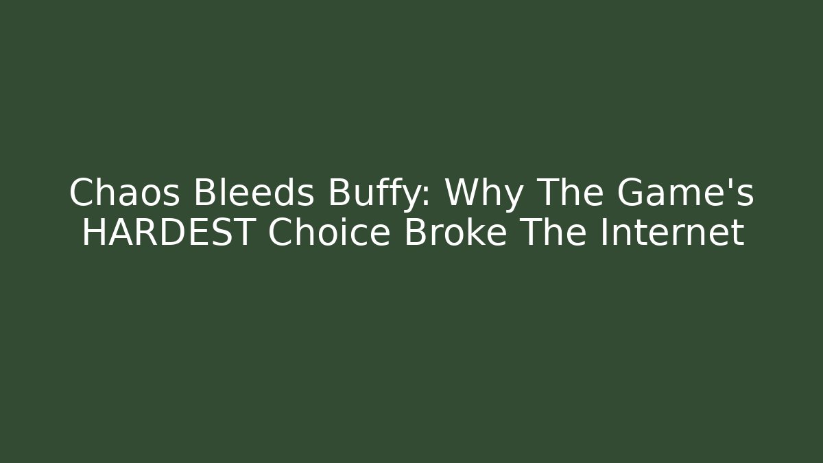 Chaos Bleeds Buffy: Why The Game's HARDEST Choice Broke The Internet