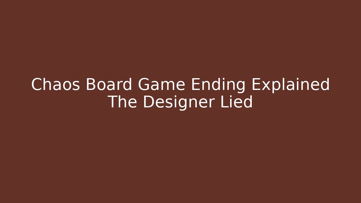 Chaos Board Game Ending Explained The Designer Lied