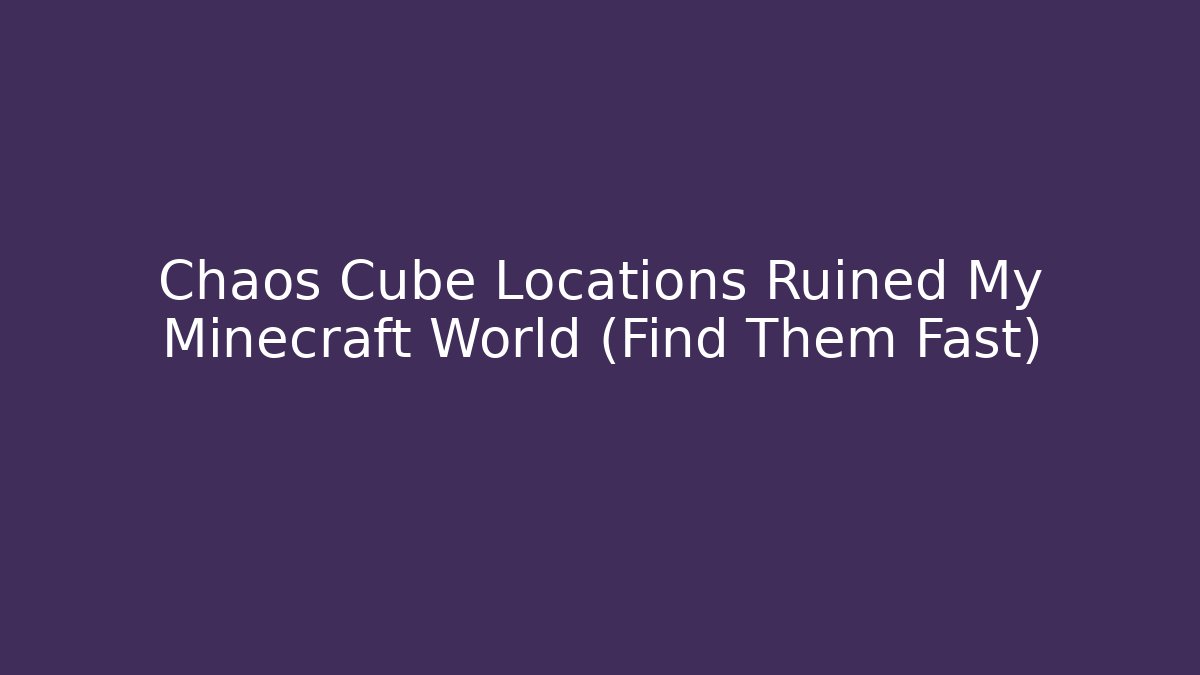 Chaos Cube Locations Ruined My Minecraft World (Find Them Fast)