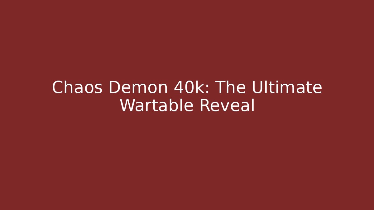 Chaos Demon 40k: The Ultimate Wartable Reveal