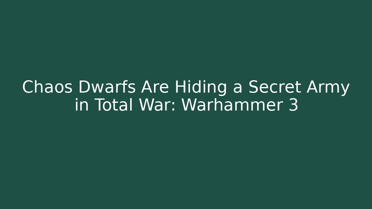 Chaos Dwarfs Are Hiding a Secret Army in Total War: Warhammer 3