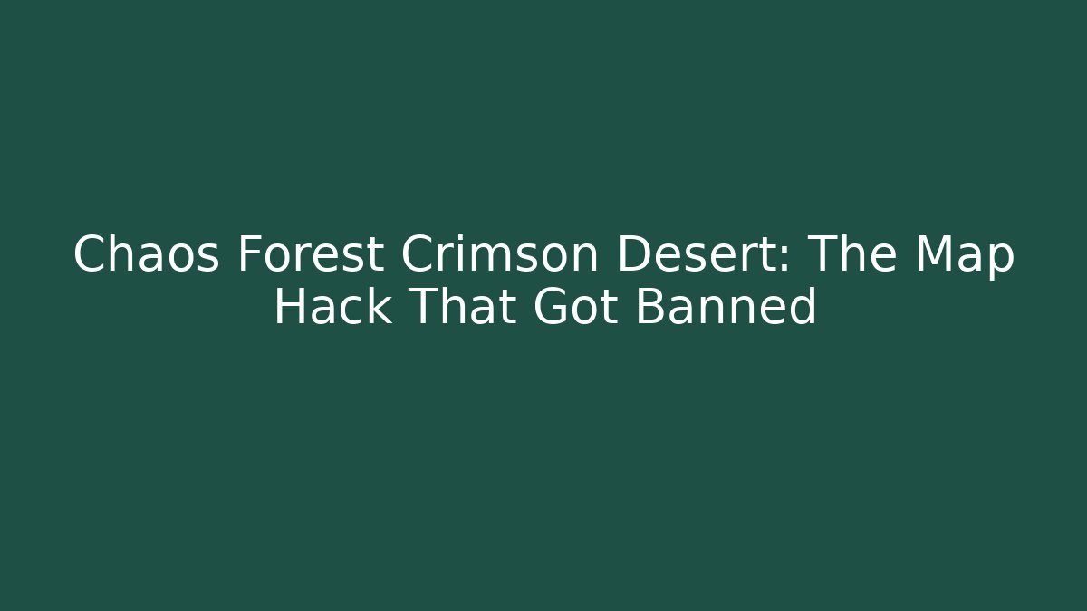 Chaos Forest Crimson Desert: The Map Hack That Got Banned - Vintage E-Juice