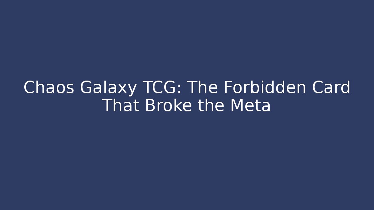 Chaos Galaxy TCG: The Forbidden Card That Broke the Meta
