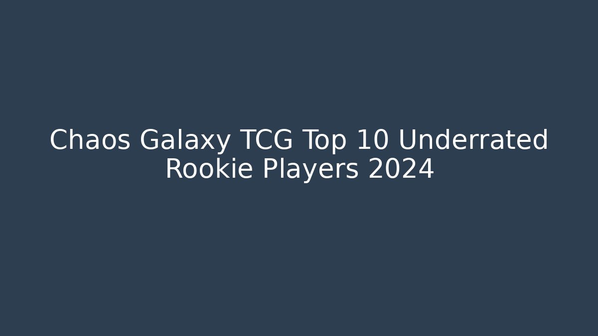 Chaos Galaxy TCG Top 10 Underrated Rookie Players 2024