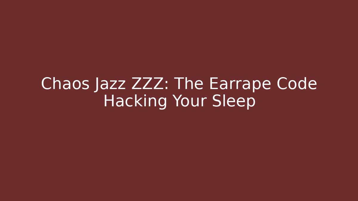 Chaos Jazz ZZZ: The Earrape Code Hacking Your Sleep