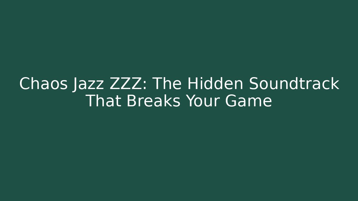 Chaos Jazz ZZZ: The Hidden Soundtrack That Breaks Your Game