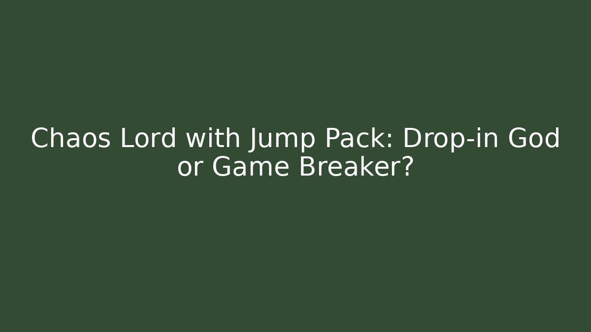 Chaos Lord with Jump Pack: Drop-in God or Game Breaker?