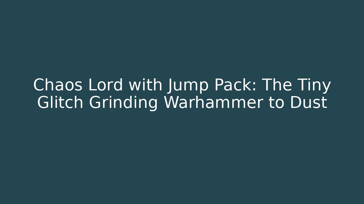 Chaos Lord with Jump Pack: The Tiny Glitch Grinding Warhammer to Dust