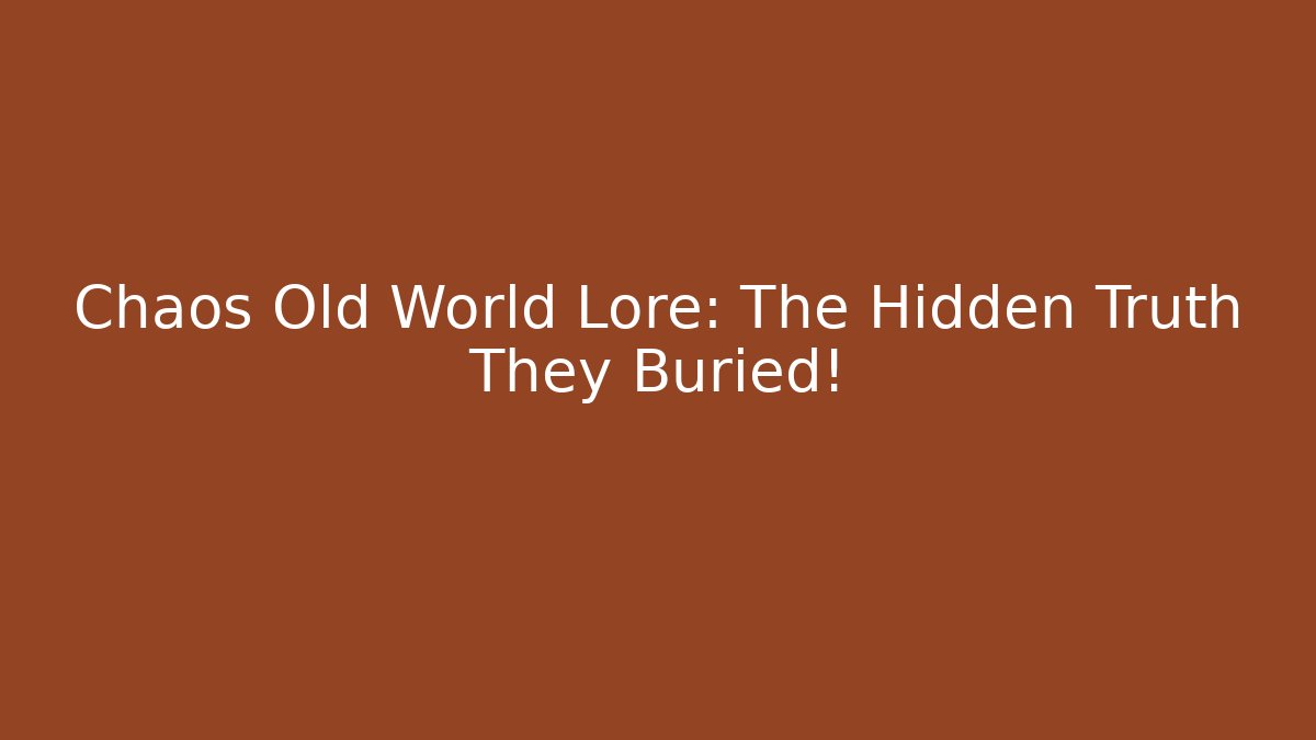 Chaos Old World Lore: The Hidden Truth They Buried!