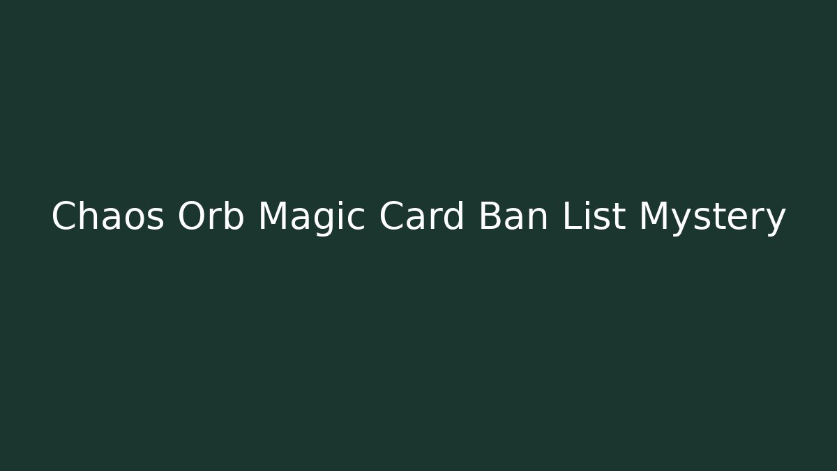 Chaos Orb Magic Card Ban List Mystery
