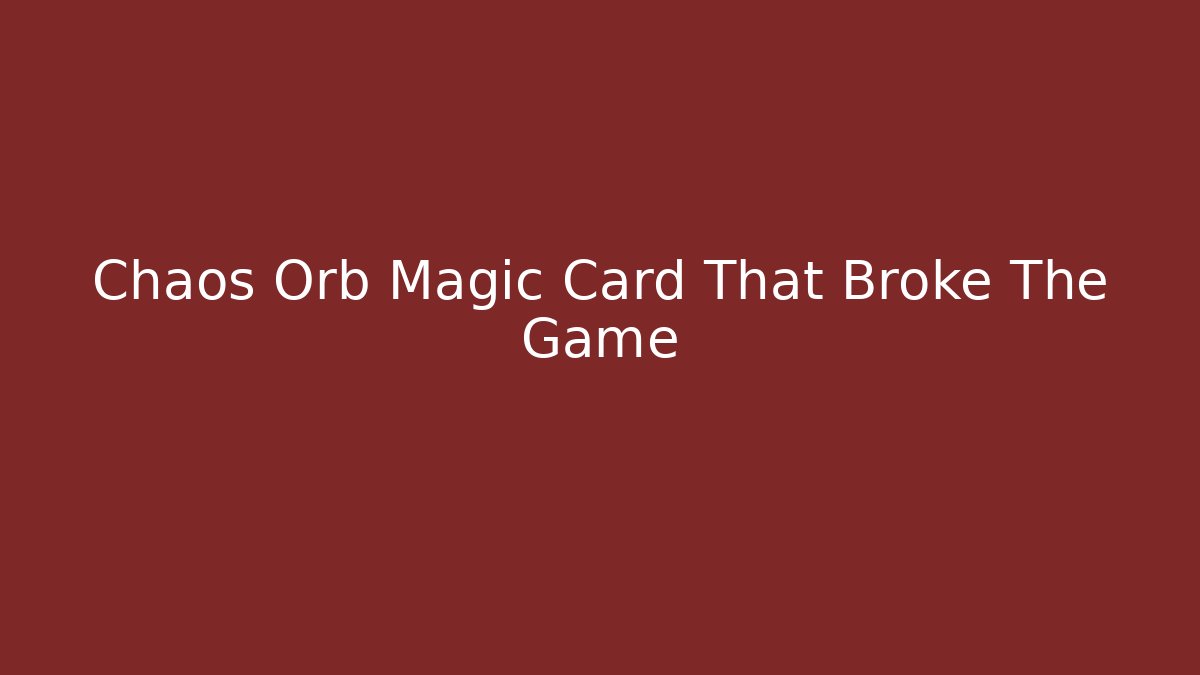 Chaos Orb Magic Card That Broke The Game - Vintage E-Juice