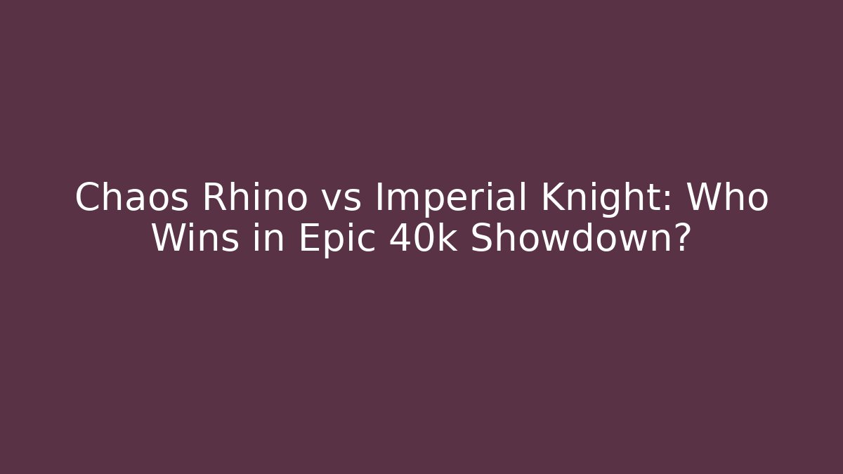 Chaos Rhino vs Imperial Knight: Who Wins in Epic 40k Showdown?