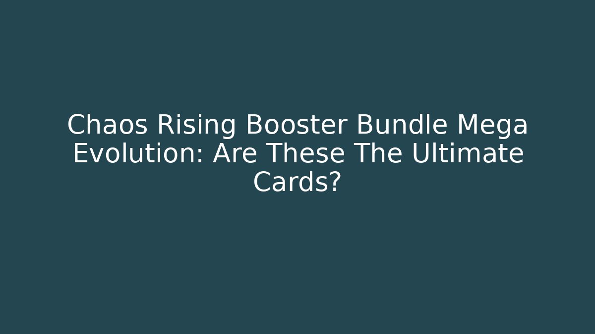 Chaos Rising Booster Bundle Mega Evolution: Are These The Ultimate Cards?