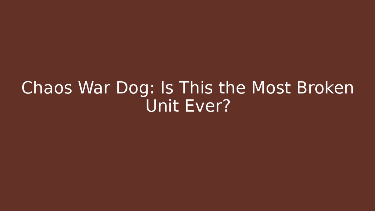 Chaos War Dog: Is This the Most Broken Unit Ever?