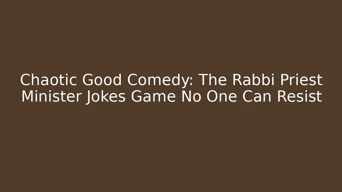 Chaotic Good Comedy: The Rabbi Priest Minister Jokes Game No One Can Resist